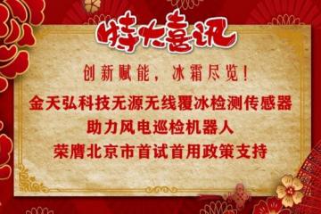 喜报!全球首创 — 金天弘科技无源无线覆冰检测传感器助力风电巡检机器人荣膺北京市首试首用政策支持